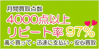 月間買取点数4000点以上リピート率97%高く買って・迅速に支払い・安心買取